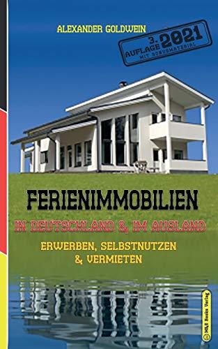 Ferienimmobilien in Deutschland & im Ausland: Erwerben, Selbstnutzen & Vermieten (3. Auflage 2021 Mit Bonusmaterial)