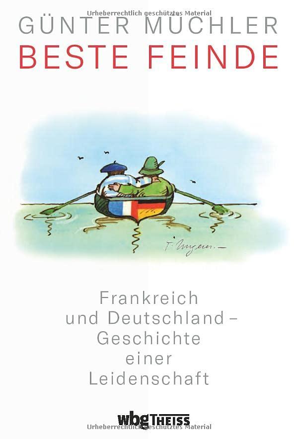 Beste Feinde. Frankreich und Deutschland – Geschichte einer Leidenschaft. Charmant & pointiert erzählt: wie aus Erbfeinden gute Nachbarn wurden. Der Wandel der deutsch-französischen Beziehungen.