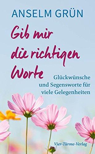 Gib mir die richtigen Worte. Glückwünsche und Segensworte für viele Gelegenheiten