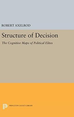 Structure of Decision: The Cognitive Maps of Political Elites (Princeton Legacy Library)