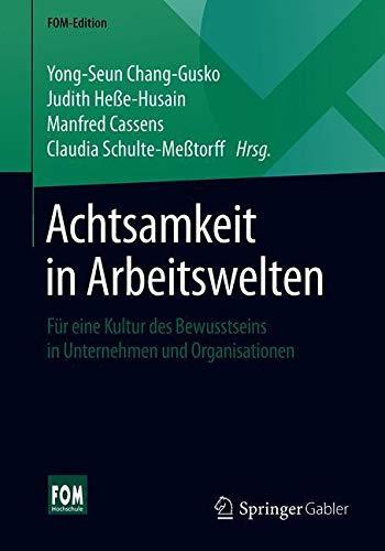 Achtsamkeit in Arbeitswelten: Für eine Kultur des Bewusstseins in Unternehmen und Organisationen (FOM-Edition)