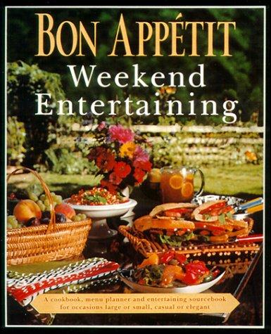 Bon Appetit Weekend Entertaining: A Cookbook, Menu Planner & Entertaining Sourcebook for Occasions Large or Small,  Casual or Elegant