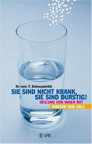 Sie sind nicht krank, sie sind durstig: Heilung von innen mit Wasser und Salz