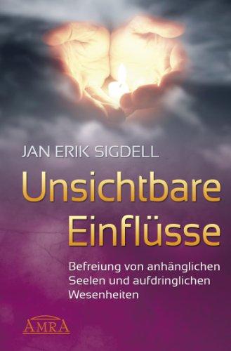 Unsichtbare Einflüsse. Befreiung von anhänglichen Seelen und aufdringlichen Wesenheiten