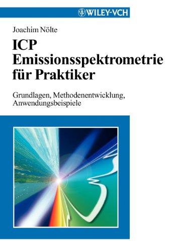 ICP Emissionsspektrometrie für Praktiker: Grundlagen, Methodenentwicklung, Anwendungsbeispiele