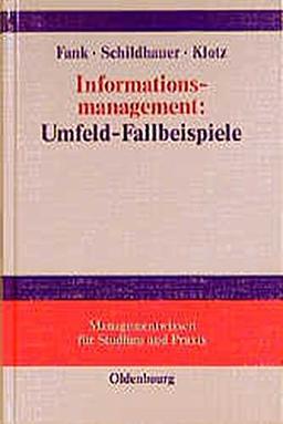 Informationsmanagement: Umfeld - Fallbeispiele (Managementwissen für Studium und Praxis)