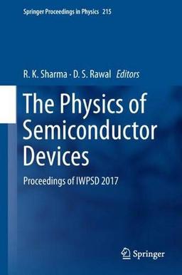 The Physics of Semiconductor Devices: Proceedings of IWPSD 2017 (Springer Proceedings in Physics, Band 215)