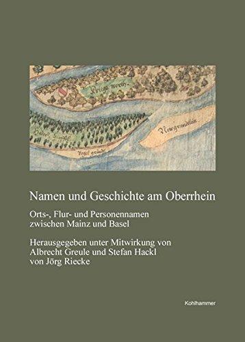 Namen und Geschichte am Oberrhein: Orts-, Flur- und Personennamen zwischen Mainz und Basel - Herausgegeben unter Mitwirkung von Albrecht Greule und ... / Reihe B: Forschungen, Band 217)