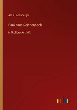 Bankhaus Reichenbach: in Großdruckschrift