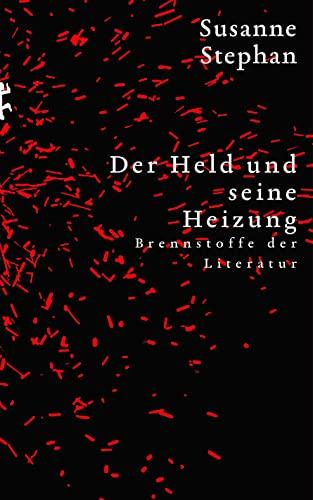 Der Held und seine Heizung: Brennstoffe der Literatur