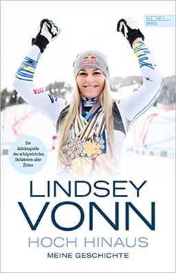 Lindsey Vonn: Hoch hinaus: Meine Geschichte. Die Autobiografie der erfolgreichsten Skifahrerin aller Zeiten