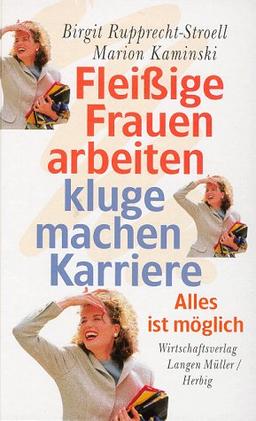 Fleißige Frauen arbeiten, kluge machen Karriere. Alles ist möglich