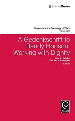 A Gedenkschrift to Randy Hodson: Working with Dignity (Research in the Sociology of Work, 28, Band 28)