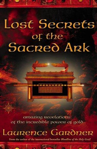 Lost Secrets of the Sacred Ark: Amazing Revelations of the Incredible Power of Gold