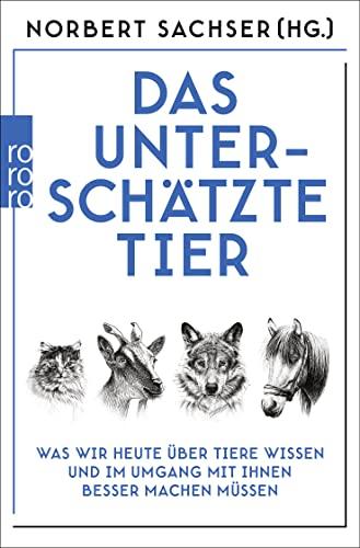 Das unterschätzte Tier: Was wir heute über Tiere wissen und im Umgang mit ihnen besser machen müssen