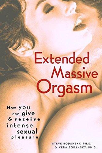 Extended Massive Orgasm: How You Can Give and Receive Intense Sexual Pleasure (Positively Sexual)