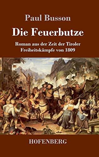 Die Feuerbutze: Roman aus der Zeit der Tiroler Freiheitskämpfe von 1809