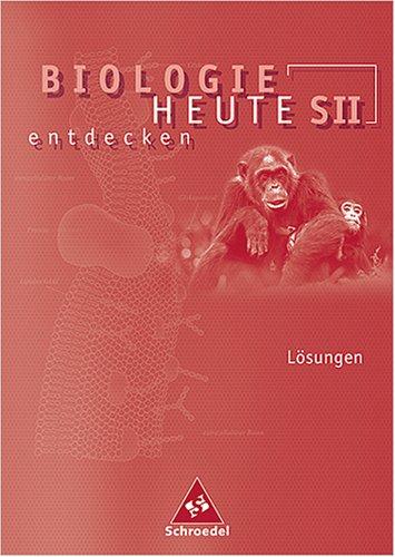 Biologie heute entdecken SII: Biologie heute entdecken - Allgemeine Ausgabe 2004 für die Sekundarstufe II: Lösungen SII