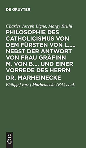 Philosophie des Catholicismus von dem Fürsten von L..... Nebst der Antwort von Frau Gräfinn M. von B.... und einer Vorrede des Herrn Dr. Marheinecke