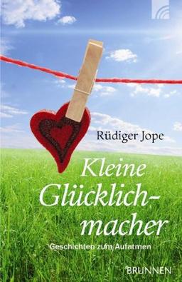 Kleine Glücklichmacher: Geschichten zum Aufatmen