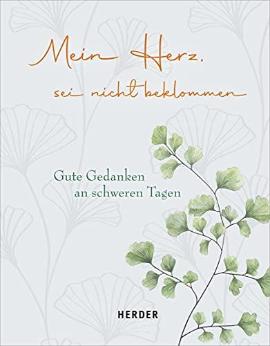 Mein Herz, sei nicht beklommen: Gute Gedanken an schweren Tagen