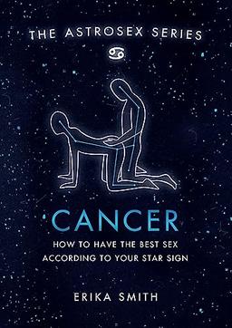 Astrosex: Cancer: How to have the best sex according to your star sign (2021) (The Astrosex Series)