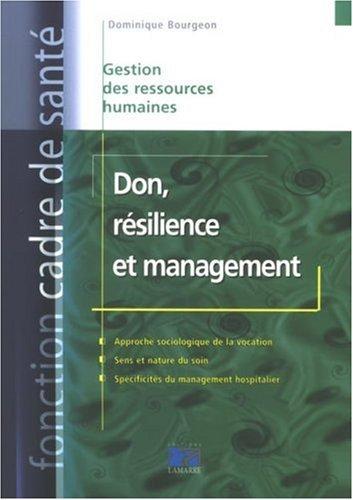 Don, résilience et management : des figures du soin à l'univers singulier des services hospitaliers : approche sociologique de la vocation, sens de la nature du soin, spécificités du management hospitalier