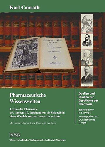 Pharmazeutische Wissenswelten: Lexika der Pharmazie des 'langen' 19. Jahrhunderts als Spiegelbild eines Wandels von der 'techne' zur 'scientia' (Quellen und Studien zur Geschichte der Pharmazie)