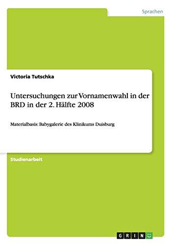 Untersuchungen zur Vornamenwahl in der BRD in der 2. Hälfte 2008: Materialbasis: Babygalerie des Klinikums Duisburg