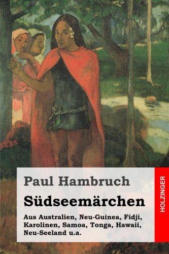 Südseemärchen: Aus Australien, Neu-Guinea, Fidji, Karolinen, Samoa, Tonga, Hawaii, Neu-Seeland u.a.