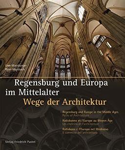 Regensburg und Europa im Mittelalter: Wege der Architektur. Mit Texten in Deutsch, Englisch, Französisch und Italienisch (Regensburg - UNESCO Weltkulturerbe)