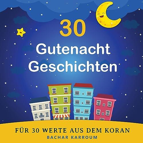 30 Gutenacht Geschichten für 30 Werte aus dem Koran: (Islam bücher für kinder) (30 Tage islamisches Lernen | Ramadan für kinder, Band 1)