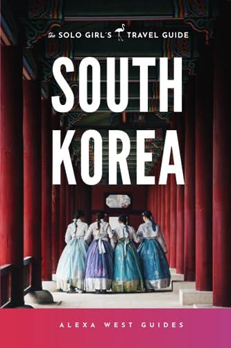 South Korea: The Solo Girl's Travel Guide: Travel Alone. Not Lonely.