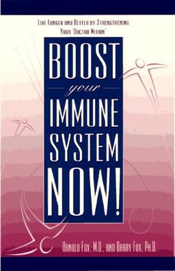 Boost Your Immune System Now!: Live Longer and Better by Strengthening Your "Doctor Within"