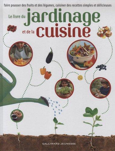 Le livre du jardinage et de la cuisine : faire pousser des fruits et des légumes, cuisiner des recettes simples et délicieuses