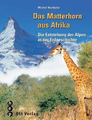 Das Matterhorn aus Afrika. Die Entstehung der Alpen in der Erdgeschichte