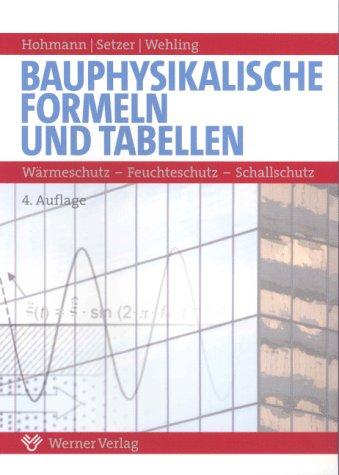 Bauphysikalische Formeln und Tabellen. Wärmeschutz - Feuchteschutz - Schallschutz