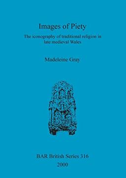 Images of Piety: The iconography of traditional religion in late medieval Wales (British Archaeological Reports British Series, Band 316)