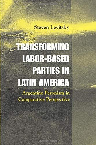 Transforming Labor-Based Parties in Latin America: Argentine Peronism in Comparative Perspective