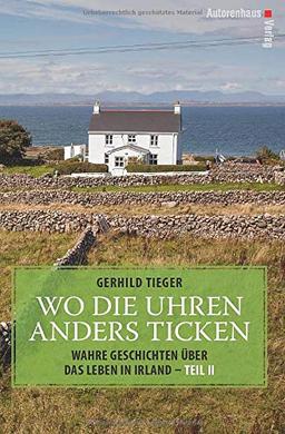 Wo die Uhren anders ticken: Wahre Geschichten über das Leben in Irland - Teil II