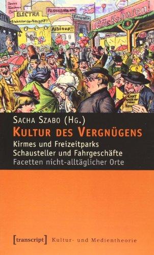 Kultur des Vergnügens: Kirmes und Freizeitparks - Schausteller und Fahrgeschäfte. Facetten nicht-alltäglicher Orte