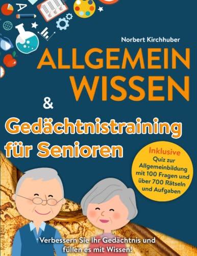 Allgemeinwissen & Gedächtnistraining für Senioren 2 in 1 Combobuch: Verbessern Sie Ihr Gedächtnis und füllen es mit Wissen! Inklusive Quiz zur Allgemeinbildung mit 100 Fragen und über 700 Rätseln