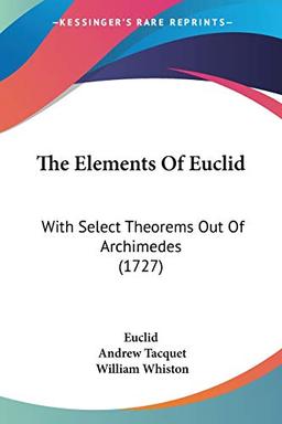 The Elements Of Euclid: With Select Theorems Out Of Archimedes (1727)