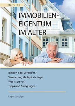 Immobilieneigentum im Alter: Bleiben oder verkaufen? Vermietung als Kapitalanlage? Was ist zu tun? Tipps und Anregungen