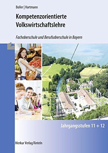 Kompetenzorientierte Volkswirtschaftslehre: Fachoberschule und Berufsoberschule in Bayern - Jahrgangsstufen 11 und 12