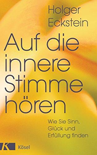 Auf die innere Stimme hören: Wie Sie Sinn, Glück und Erfüllung finden