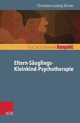 Eltern-Säuglings-Kleinkind-Psychotherapie (Psychodynamik kompakt)