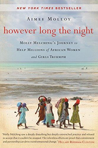 However Long the Night: Molly Melching's Journey to Help Millions of African Women and Girls Triumph: One Woman's Enduring Mission to Help Millions ofAfrican Women and Girls Triumph