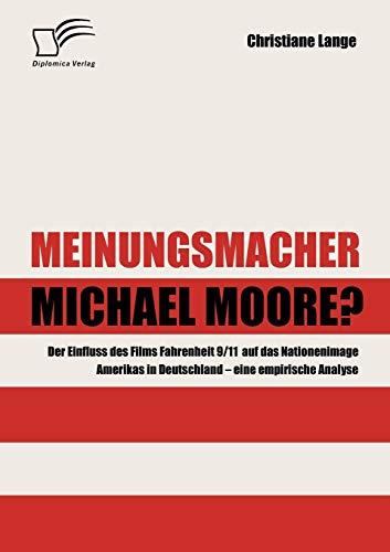 Meinungsmacher Michael Moore? Der Einfluss des Films Fahrenheit 9/11 auf das Nationenimage Amerikas in Deutschland - eine empirische Analyse -