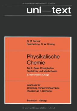 Physikalische Chemie - Lehrbuch für Chemiker, Verfahrenstechniker, Physiker ab 3. Semester - Gase, Flüssigkeiten, Festkörper und Mischphasen. (Teil II)